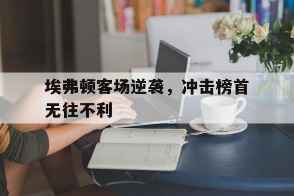 包含埃弗顿客场逆袭，冲击榜首无往不利的词条